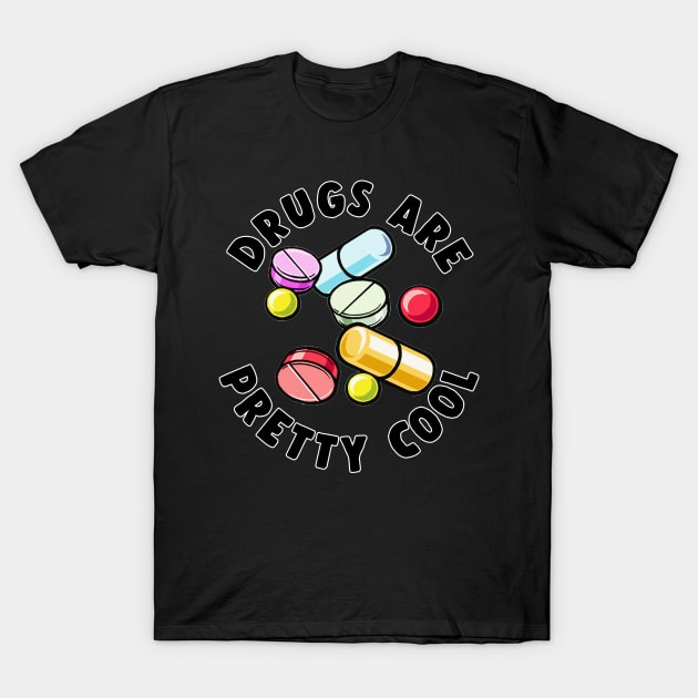 Drugs Are Pretty Cool - Funny Druggie Tee Design T-Shirt by DankFutura